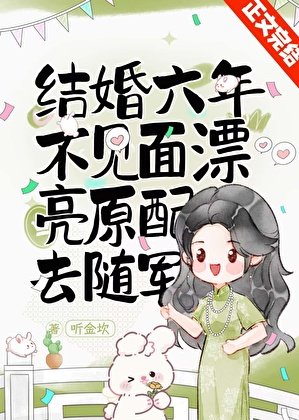 结婚六年不见面，漂亮原配去随军
